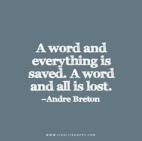 A word and everything is saved. A word and all is lost. - Andre Breton